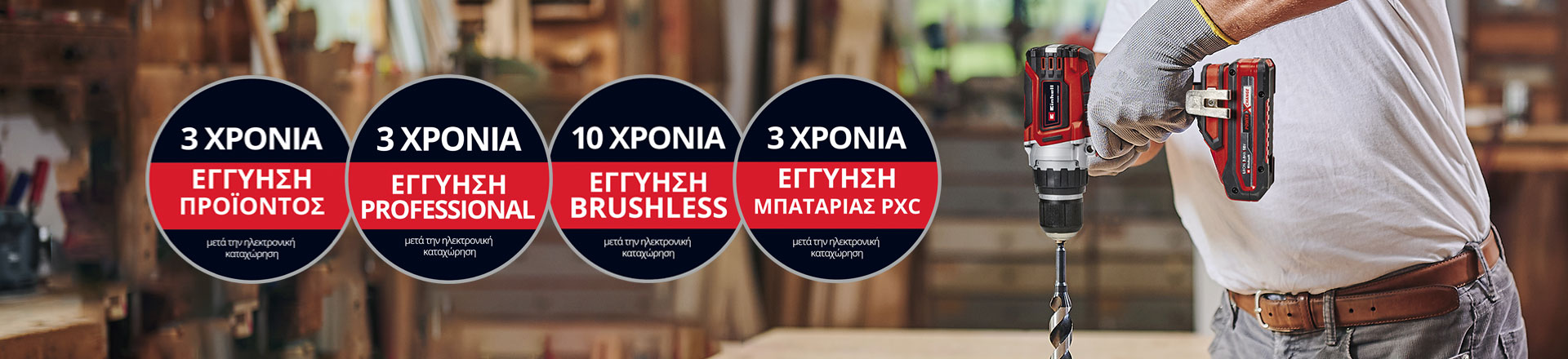 Εδώ μπορείτε να δείτε έναν άντρα σε ένα εργαστήριο, ο οποίος χρησιμοποιεί ένα δραπανοκατσάβιδο Einhell. Επιπλέον, έχουν τοποθετηθεί στην εικόνα τα εικονίδια για τις διαφορετικές τύπους επέκτασης εγγύησης. Οι εξής επεκτάσεις εγγύησης είναι δυνατές: ‘Εγγύηση προϊόντος’, ‘ Εγγύηση Professional’, ‘Εγγύηση Brushless’ και ‘Εγγύηση μπαταρίας’.